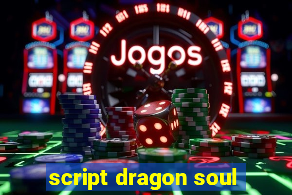 script dragon soul